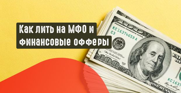 Как лить на финансовые офферы? Микрозаймы, МФО и другие виды финансовых офферов, полный разбор