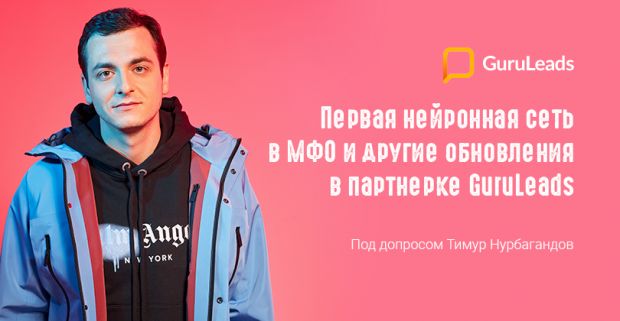 Первая нейронная сеть в МФО и другие обновления в партнерке GuruLeads. Под допросом Тимур Нурбагандов