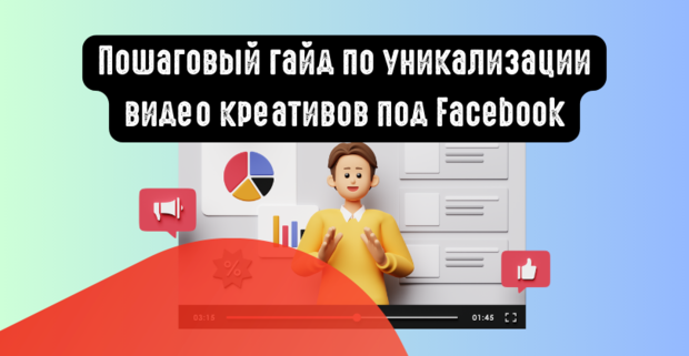 Пошаговый гайд по уникализации видео креативов под Facebook