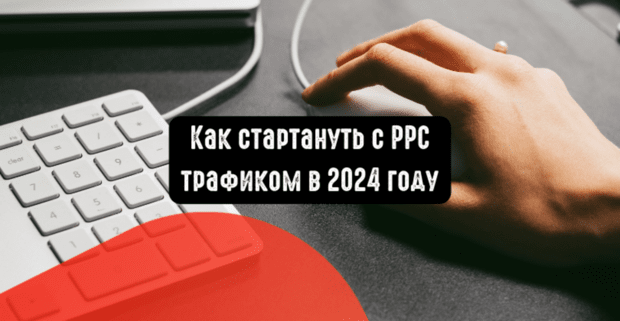 Как стартануть с РРС трафиком в 2024 году