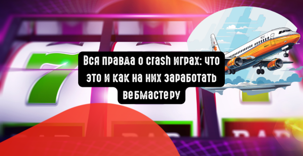 Вся правда о crash играх: что это и как на них заработать вебмастеру